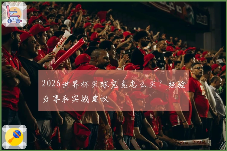2026世界杯买球究竟怎么买？经验分享和实战建议
