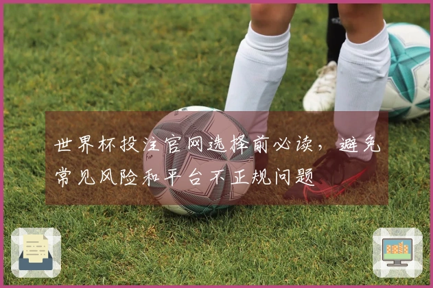 世界杯投注官网选择前必读,避免常见风险和平台不正规问题