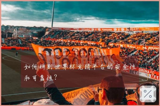 如何辨别世界杯竞猜平台的安全性和可靠性？