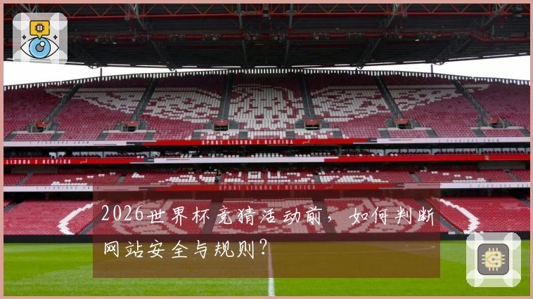 2026世界杯竞猜活动前，如何判断网站安全与规则？